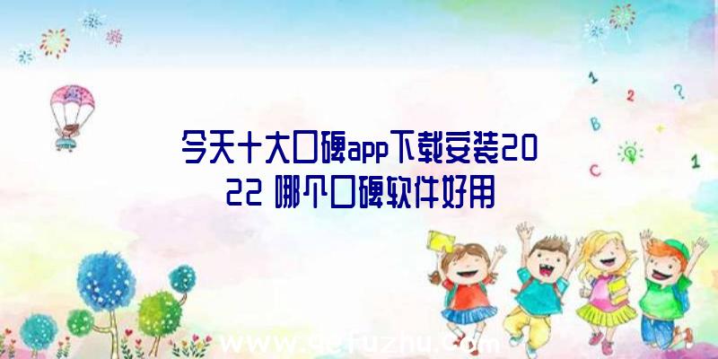 今天十大口碑app下载安装2022